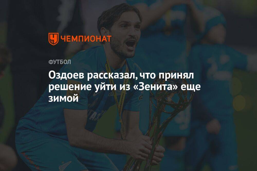 Оздоев рассказал, что принял решение уйти из «Зенита» еще зимой