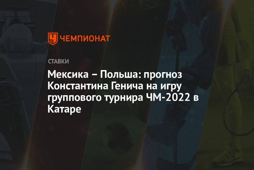 Мексика – Польша: прогноз Константина Генича на игру группового турнира ЧМ-2022 в Катаре