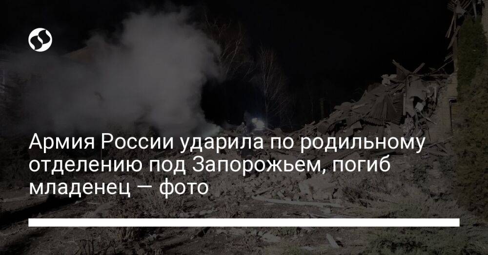 Армия России ударила по родильному отделению под Запорожьем, погиб младенец — фото