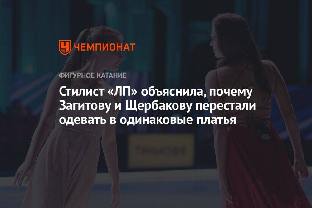 Стилист «ЛП» объяснила, почему Загитову и Щербакову перестали одевать в одинаковые платья