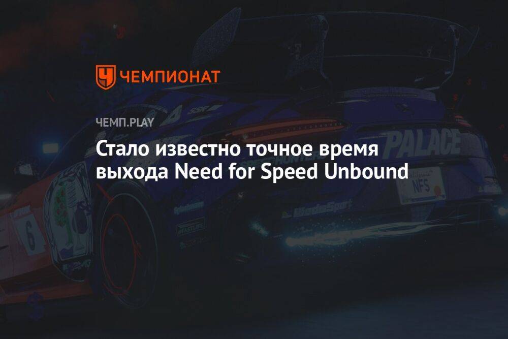 Стало известно точное время выхода Need for Speed Unbound