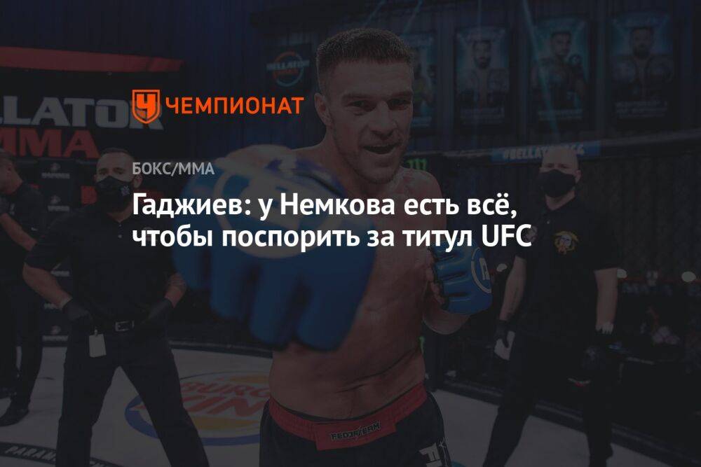 Гаджиев: у Немкова есть всё, чтобы поспорить за титул UFC