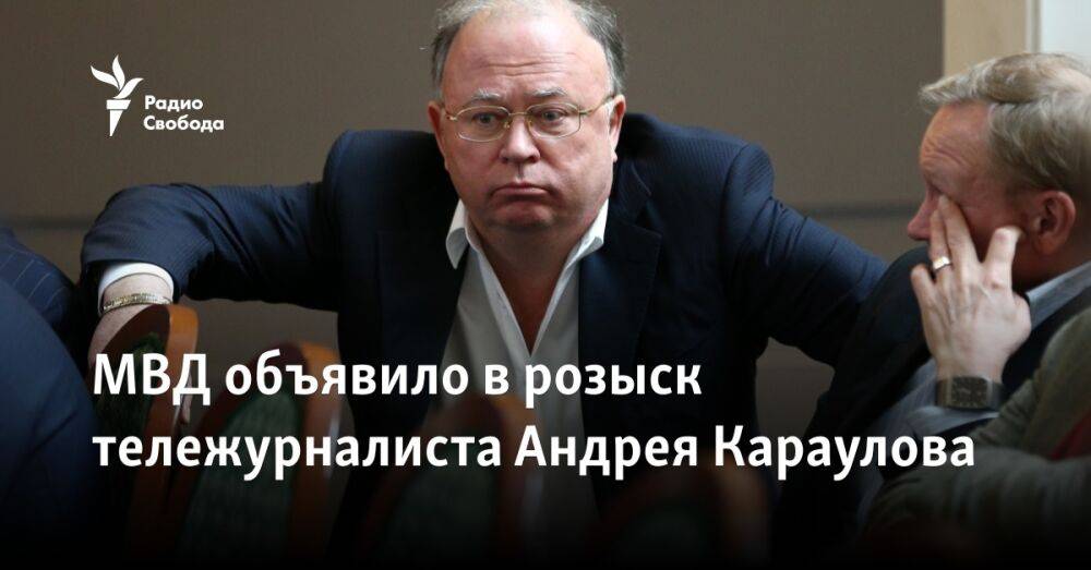 МВД объявило в розыск тележурналиста Андрея Караулова