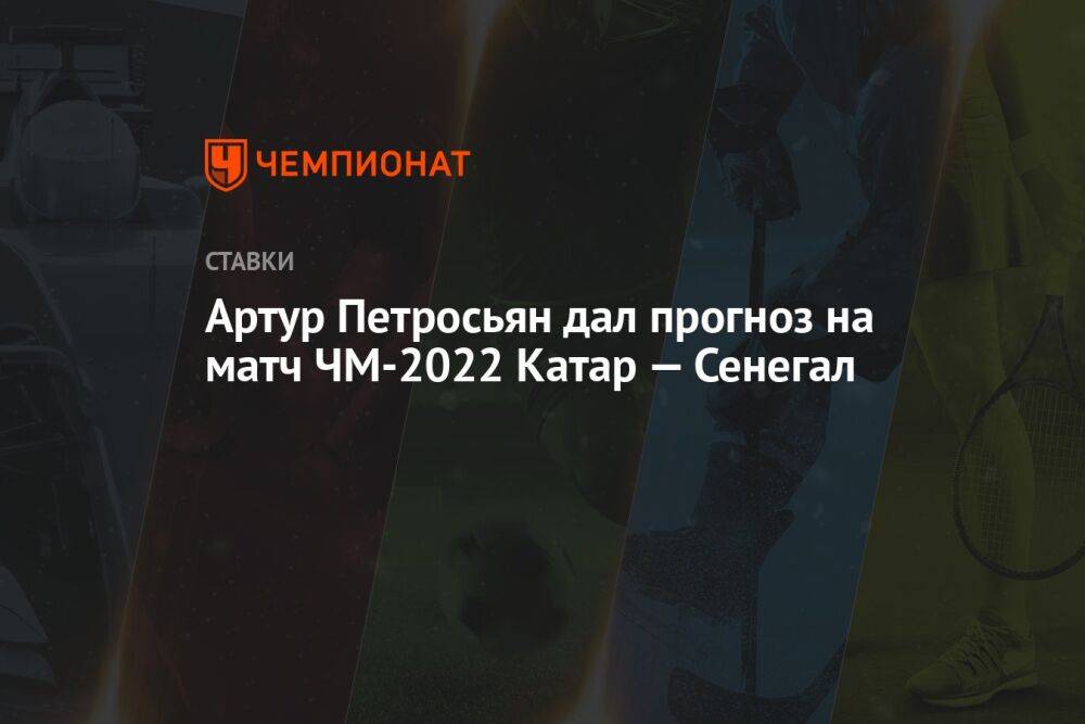 Артур Петросьян дал прогноз на матч ЧМ-2022 Катар — Сенегал