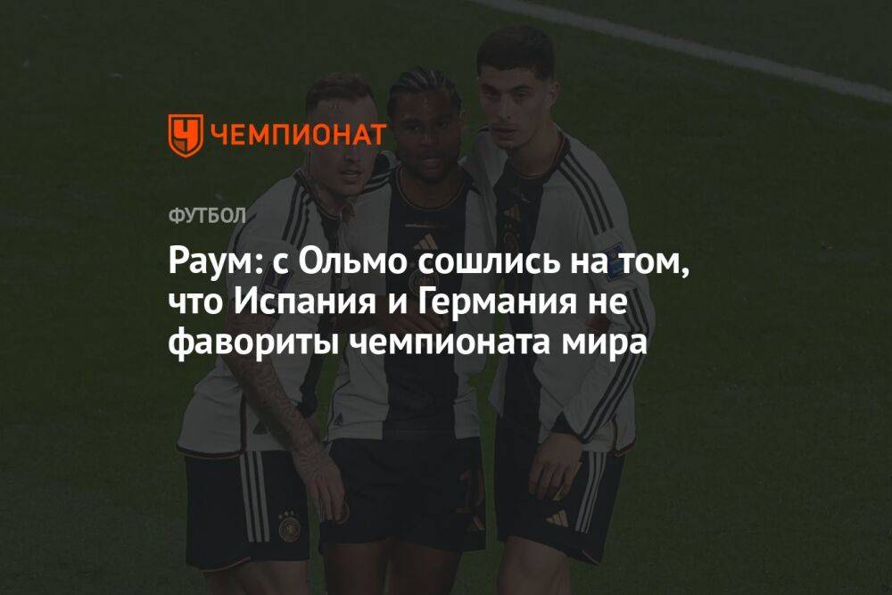 Раум: с Ольмо сошлись на том, что Испания и Германия не фавориты чемпионата мира