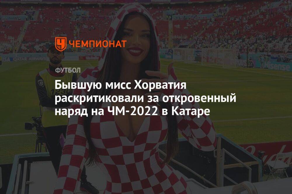 Бывшую мисс Хорватия раскритиковали за откровенный наряд на ЧМ-2022 в Катаре
