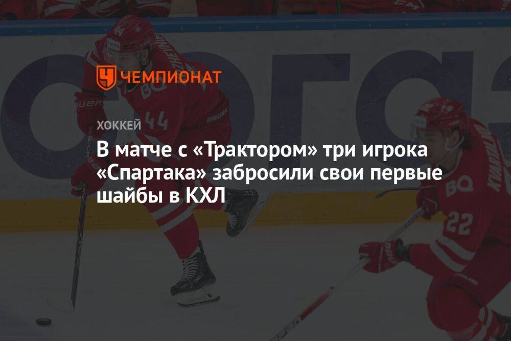 В матче с «Трактором» три игрока «Спартака» забросили свои первые шайбы в КХЛ