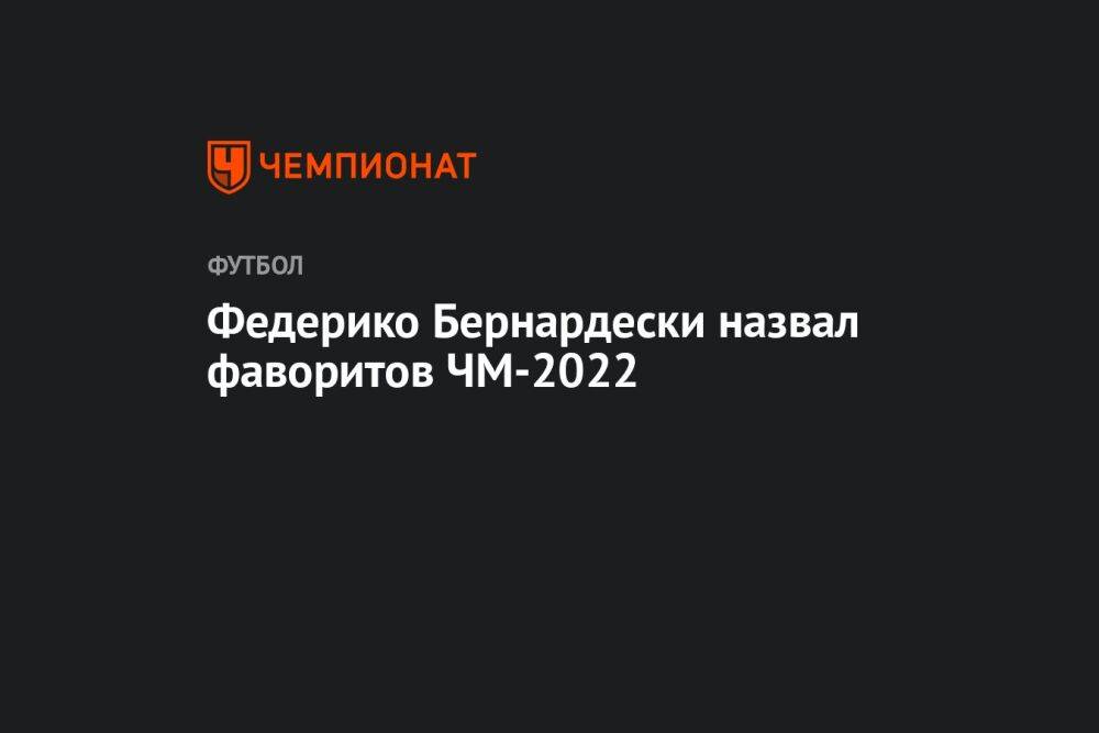 Федерико Бернардески назвал фаворитов ЧМ-2022
