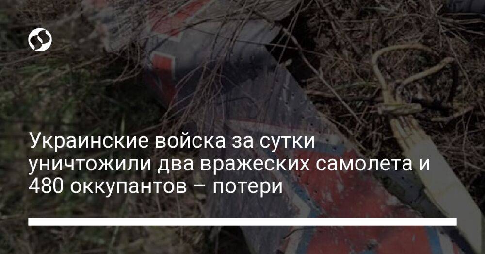 Украинские войска за сутки уничтожили два вражеских самолета и 480 оккупантов – потери