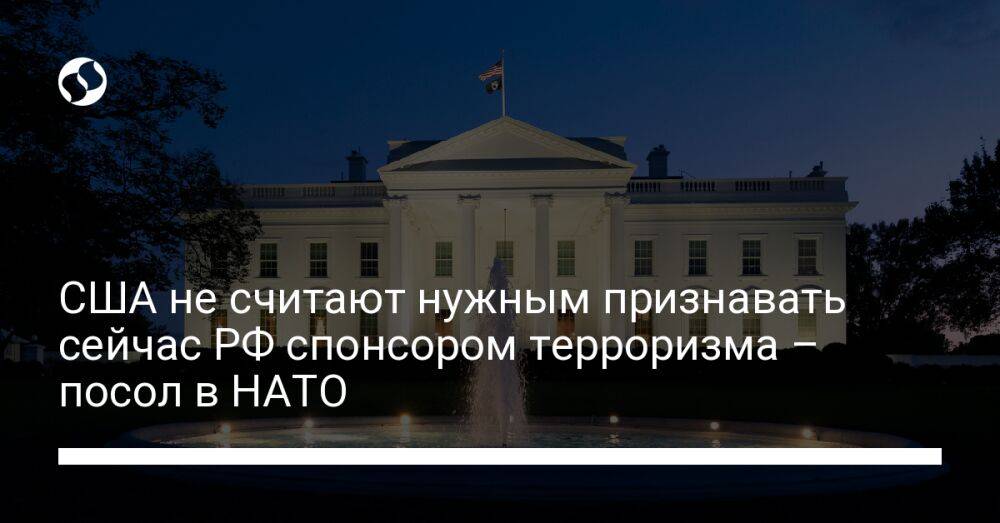 США не считают нужным признавать сейчас РФ спонсором терроризма – посол в НАТО