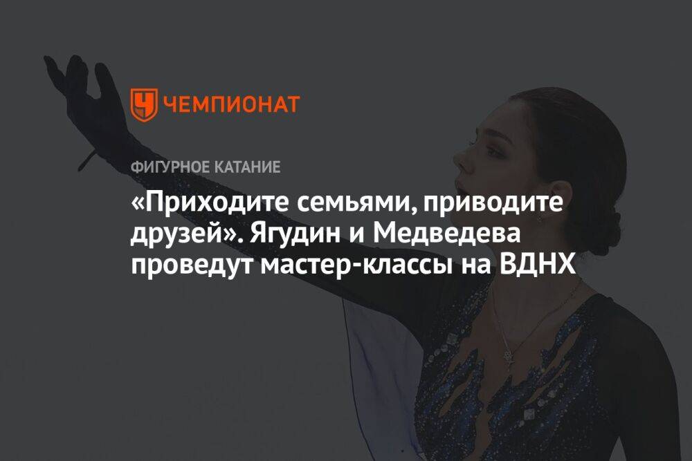 «Приходите семьями, приводите друзей». Ягудин и Медведева проведут мастер-классы на ВДНХ