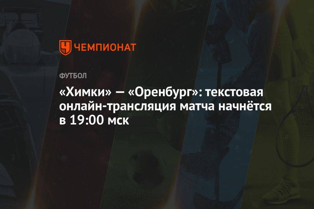 «Химки» — «Оренбург»: текстовая онлайн-трансляция матча начнётся в 19:00 мск