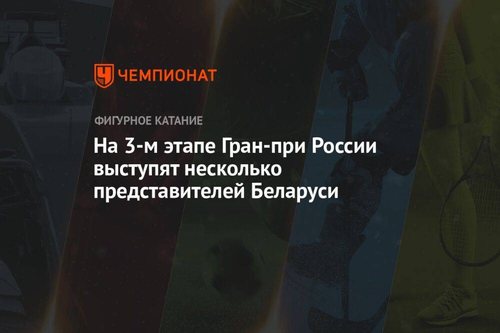 На 3-м этапе Гран-при России выступят несколько представителей Беларуси