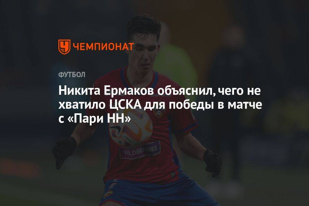 Никита Ермаков объяснил, чего не хватило ЦСКА для победы в матче с «Пари НН»