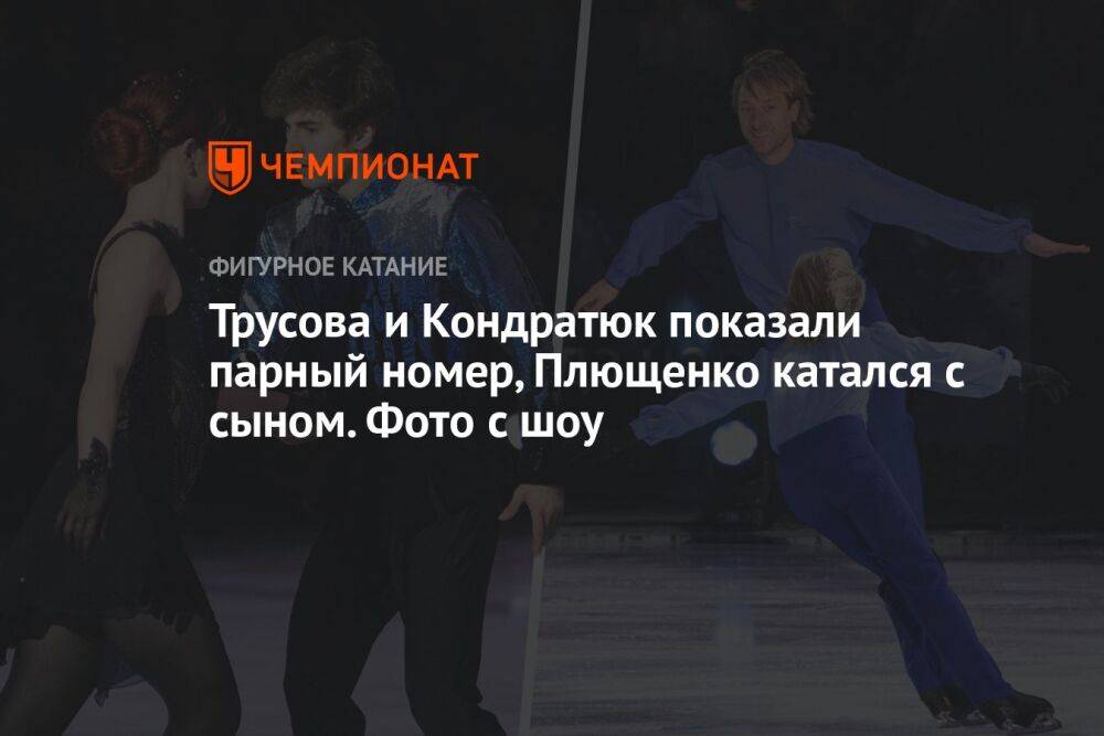 Трусова и Кондратюк показали парный номер, Плющенко катался с сыном. Фото с шоу