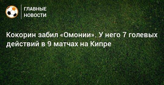 Кокорин забил «Омонии». У него 7 голевых действий в 9 матчах на Кипре