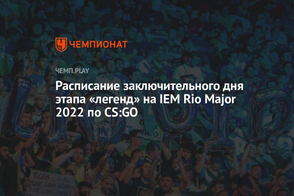 Расписание заключительного дня этапа «легенд» на IEM Rio Major 2022 по CS:GO