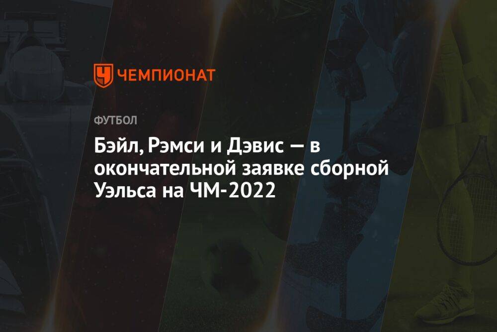 Бэйл, Рэмси и Дэвис — в окончательной заявке сборной Уэльса на ЧМ-2022