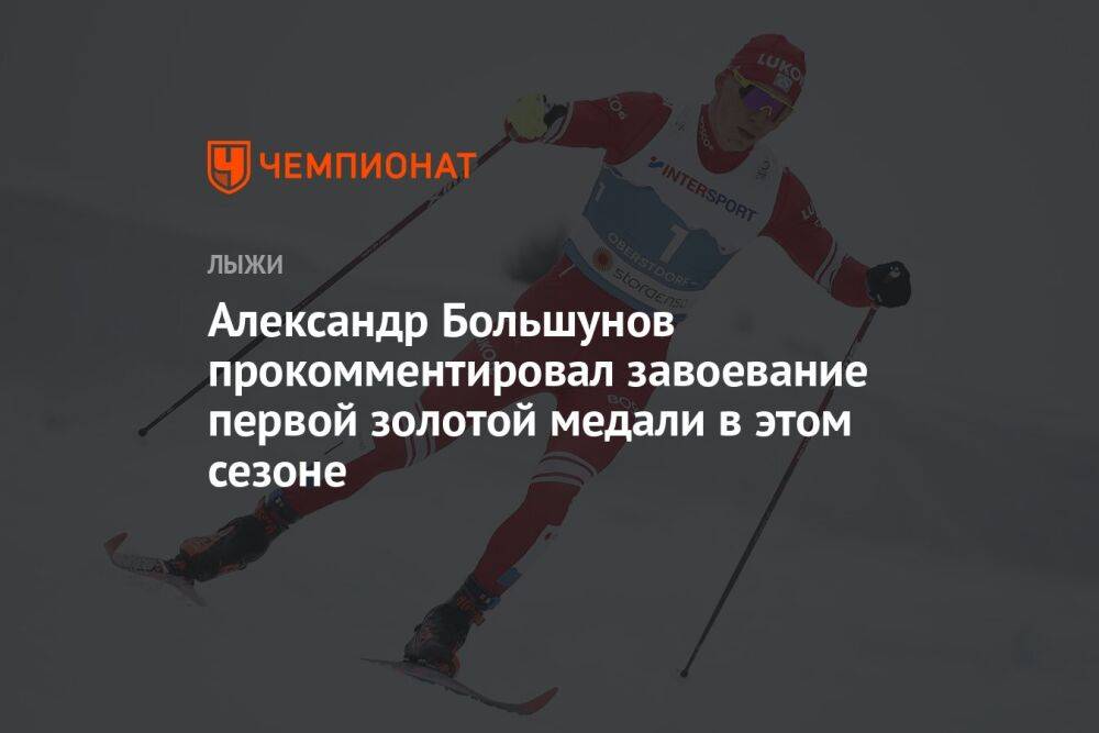 Александр Большунов прокомментировал завоевание первой золотой медали в этом сезоне