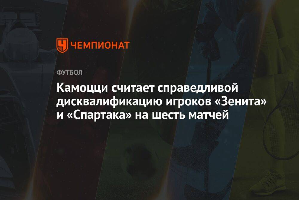 Камоцци считает справедливой дисквалификацию игроков «Зенита» и «Спартака» на шесть матчей