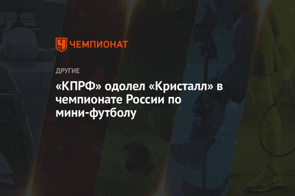 «КПРФ» одолел «Кристалл» в чемпионате России по мини-футболу