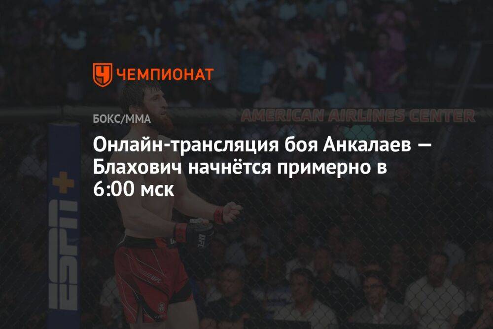 Онлайн-трансляция боя Анкалаев — Блахович начнётся примерно в 6:00 мск