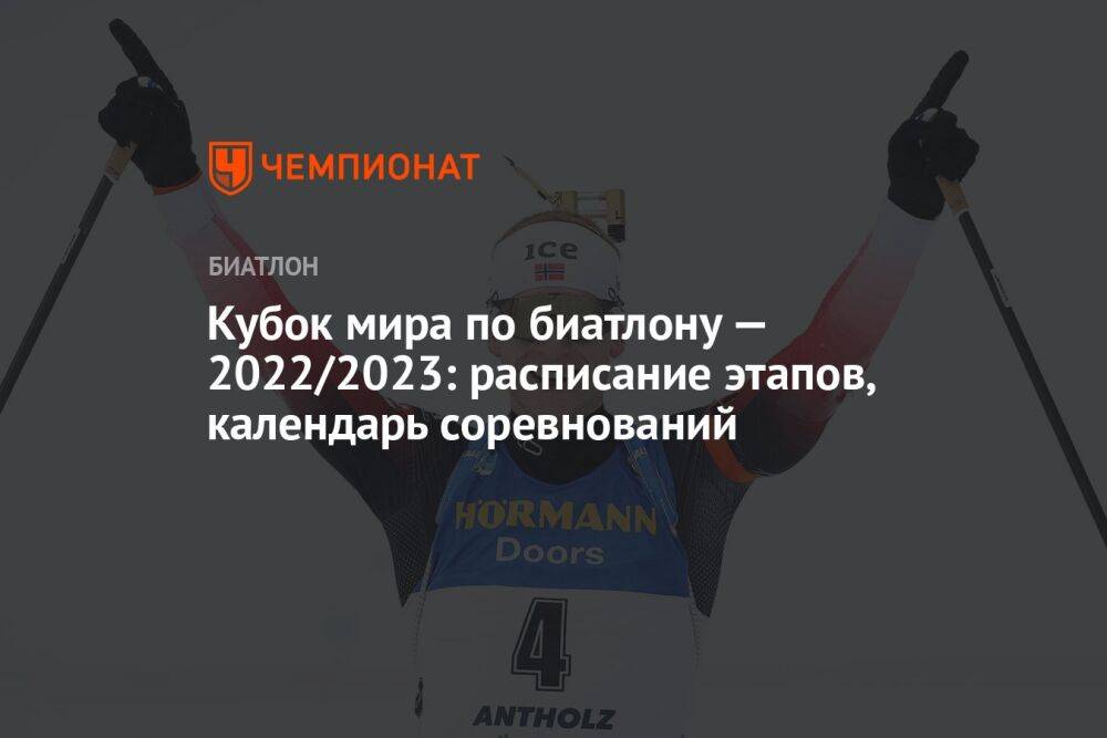 Кубок мира по биатлону — 2022/2023: расписание этапов, календарь соревнований