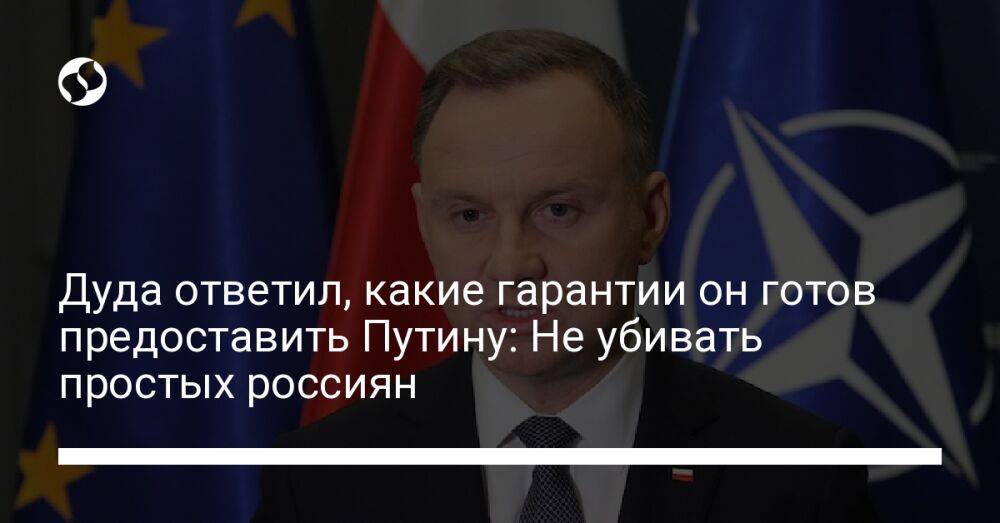 Дуда ответил, какие гарантии он готов предоставить Путину: Не убивать простых россиян