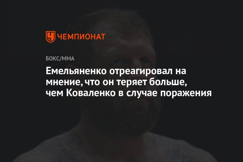 Емельяненко отреагировал на мнение, что он теряет больше, чем Коваленко в случае поражения