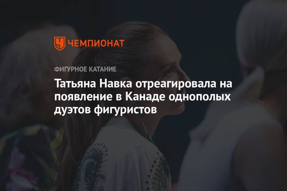 Татьяна Навка отреагировала на появление в Канаде однополых дуэтов фигуристов