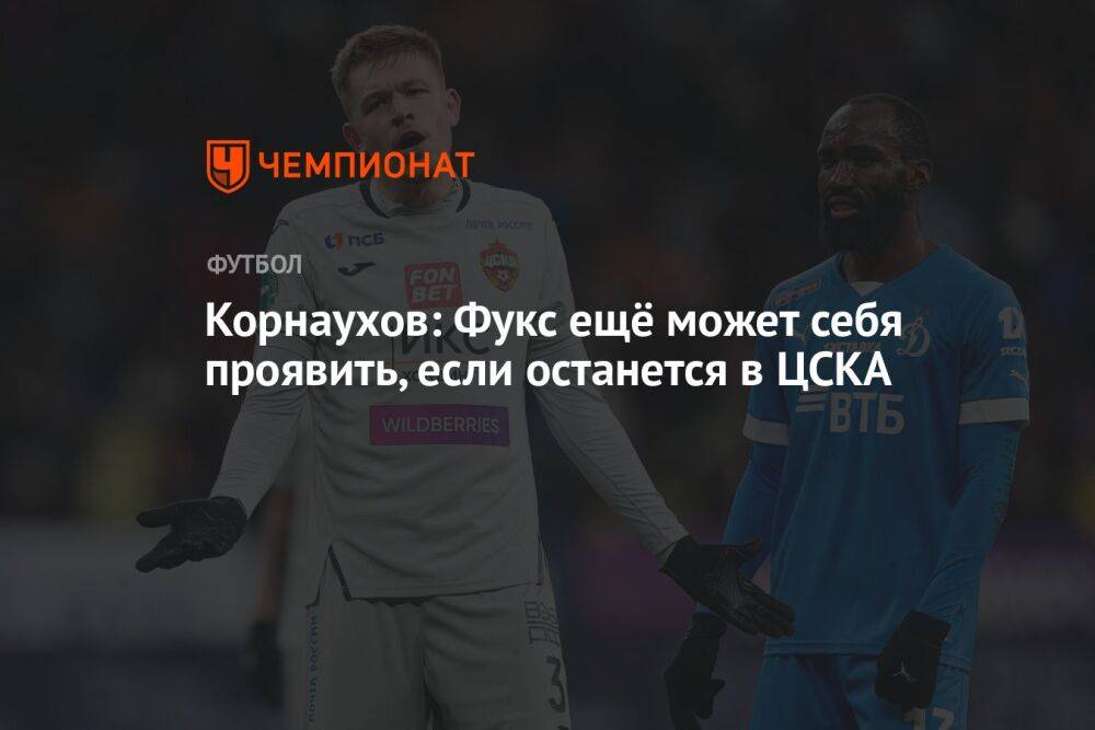Корнаухов: Фукс ещё может себя проявить, если останется в ЦСКА
