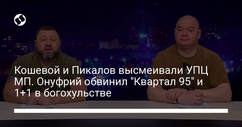 Кошевой и Пикалов высмеивали УПЦ МП. Онуфрий обвинил "Квартал 95" и 1+1 в богохульстве