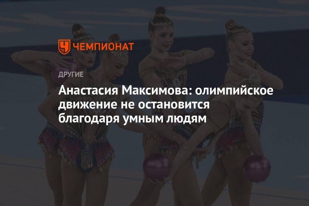 Анастасия Максимова: олимпийское движение не остановится благодаря умным людям