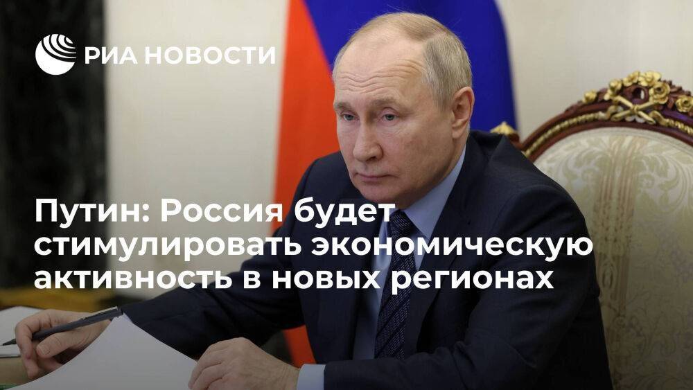 Президент Путин: Россия будет стимулировать экономическую активность в новых регионах
