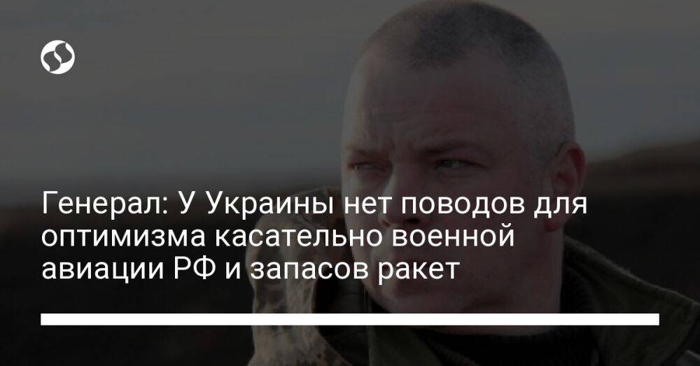 Генерал: У Украины нет поводов для оптимизма касательно военной авиации РФ и запасов ракет