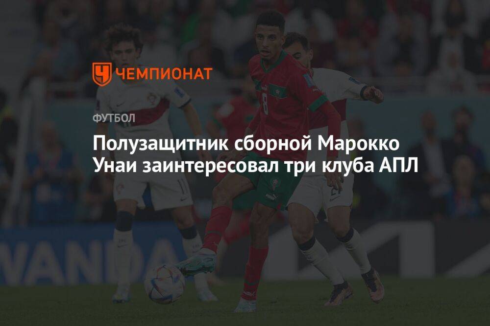 Полузащитник сборной Марокко Унаи заинтересовал три клуба АПЛ