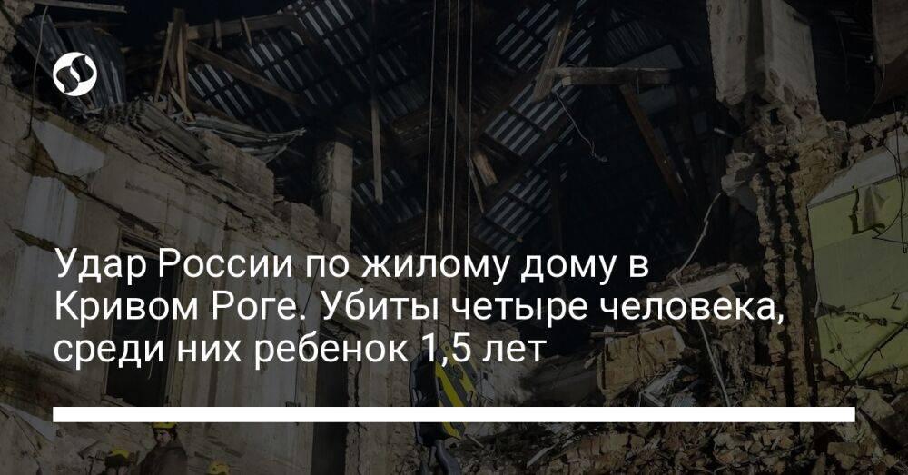 Удар России по жилому дому в Кривом Роге. Убиты четыре человека, среди них ребенок 1,5 лет