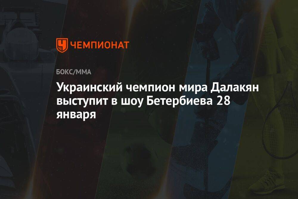 Украинский чемпион мира Далакян выступит в шоу Бетербиева 28 января