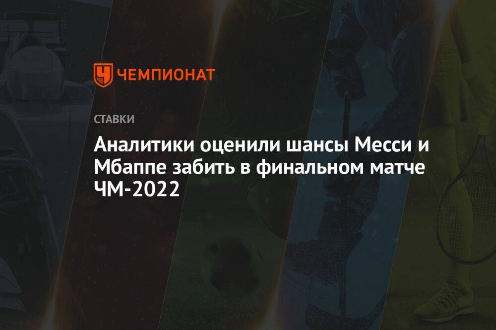 Аналитики оценили шансы Месси и Мбаппе забить в финальном матче ЧМ-2022