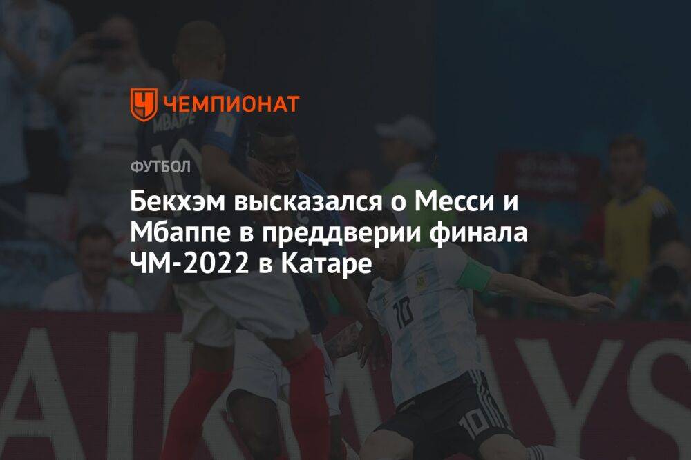 Бекхэм высказался о Месси и Мбаппе в преддверии финала ЧМ-2022 в Катаре