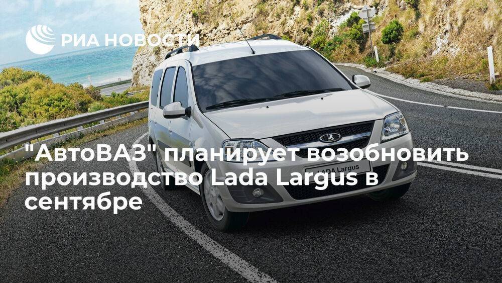 "АвтоВАЗ" планирует возобновить производство Lada Largus на заводе в Тольятти в сентябре
