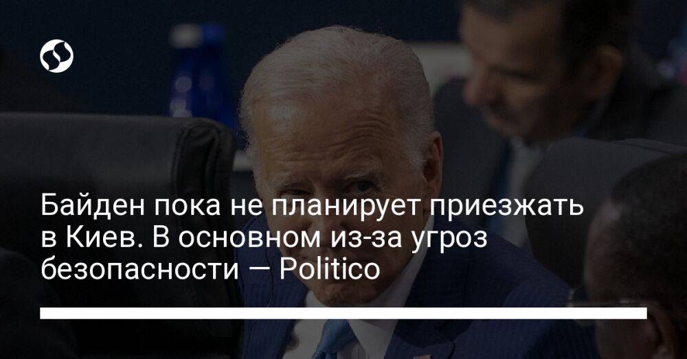 Байден пока не планирует приезжать в Киев. В основном из-за угроз безопасности — Politico