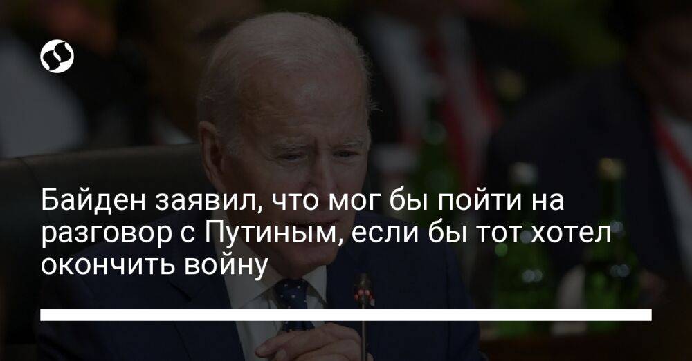 Байден заявил, что мог бы пойти на разговор с Путиным, если бы тот хотел окончить войну