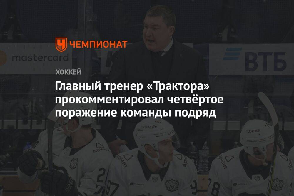 Главный тренер «Трактора» прокомментировал четвёртое поражение команды подряд