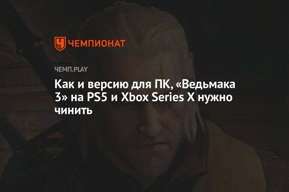 Как и версию для ПК, «Ведьмака 3» на PS5 и Xbox Series X нужно чинить