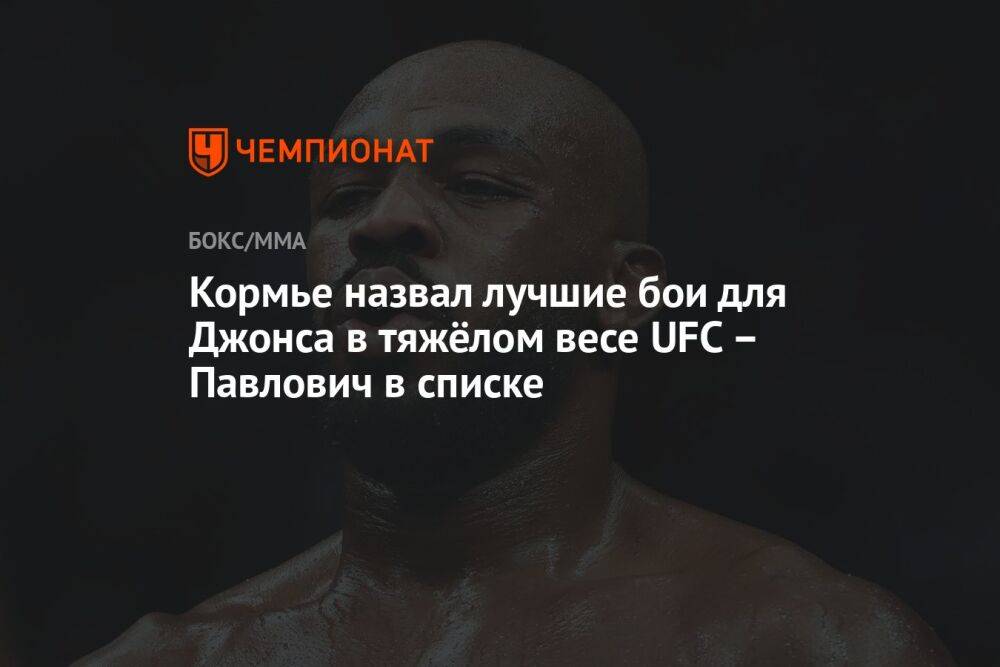 Кормье назвал лучшие бои для Джонса в тяжёлом весе UFC — Павлович в списке