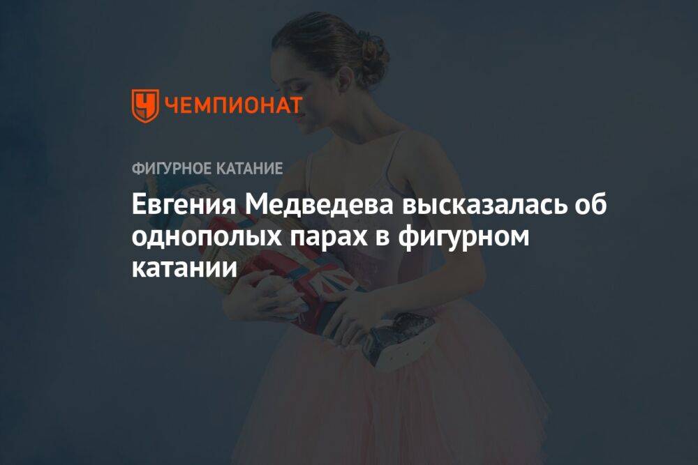Евгения Медведева высказалась об однополых парах в фигурном катании