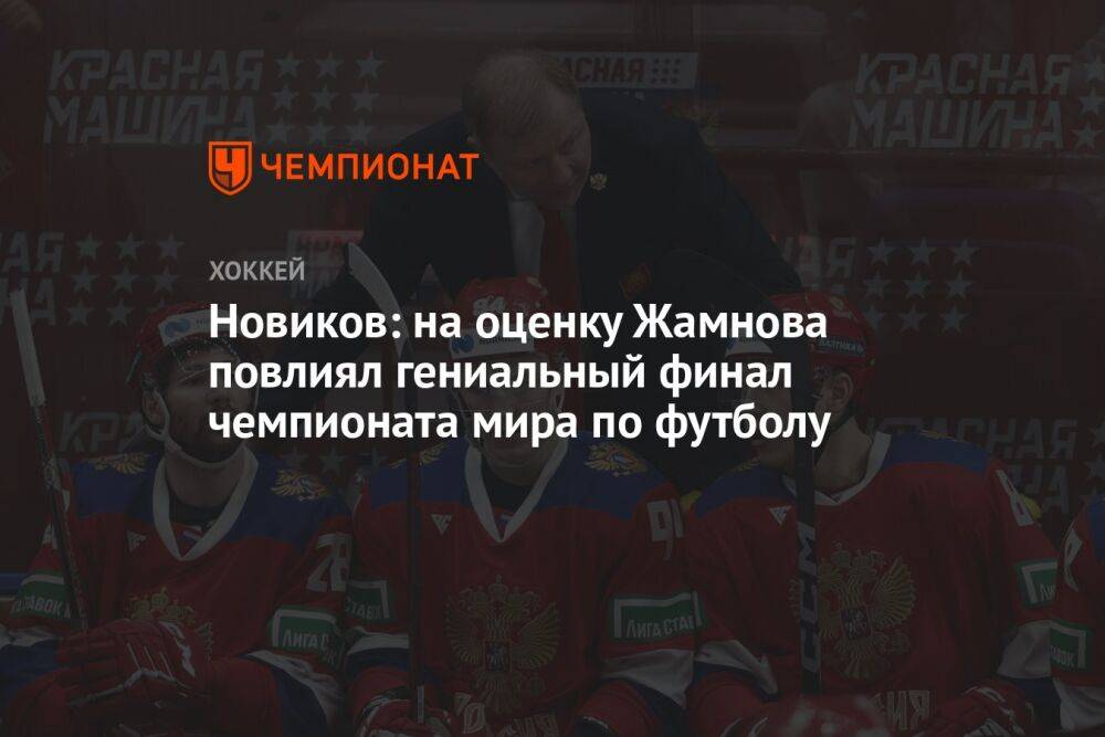 Новиков: на оценку Жамнова повлиял гениальный финал чемпионата мира по футболу