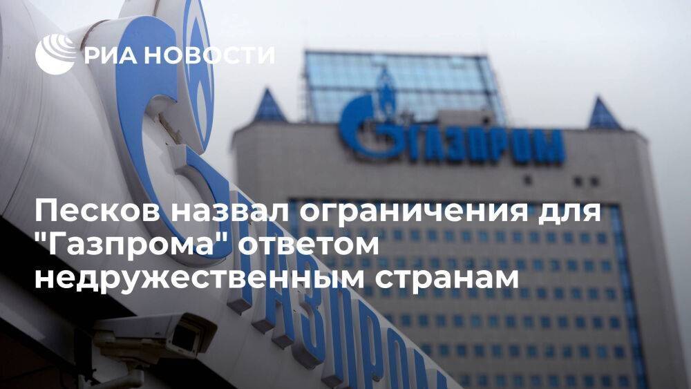 Песков назвал ограничения для "Газпрома" на покупку газа ответом недружественным странам