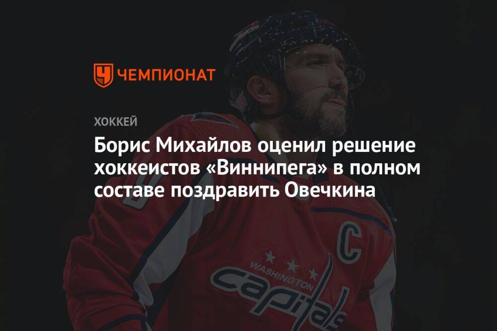 Борис Михайлов оценил решение хоккеистов «Виннипега» в полном составе поздравить Овечкина